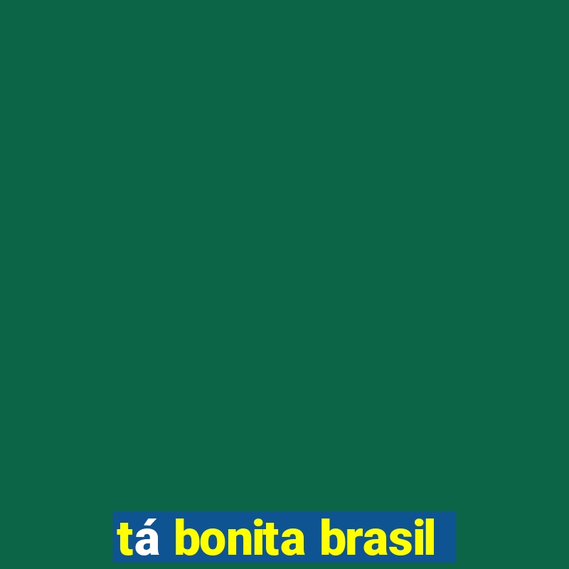 tá bonita brasil